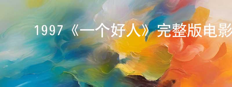 陈坤福的动漫综艺大全,1997《一个好人》完整版电影/在线观看/百度云-美剧天堂